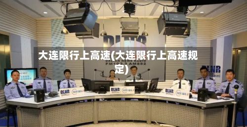 大连限行上高速(大连限行上高速规定)-第1张图片