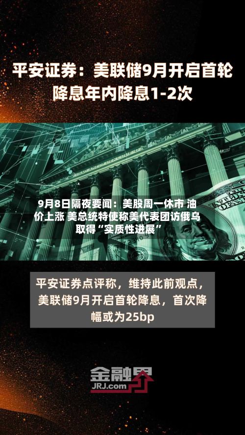 9月8日隔夜要闻：美股周一休市 油价上涨 美总统特使称美代表团访俄乌取得“实质性进展”-第1张图片