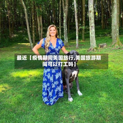 最近【疫情期间美国旅行,美国旅游期间可以打工吗】-第1张图片