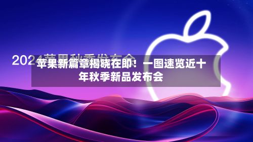 苹果新篇章揭晓在即！一图速览近十年秋季新品发布会-第1张图片