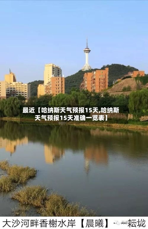 最近【哈纳斯天气预报15天,哈纳斯天气预报15天准确一览表】-第1张图片