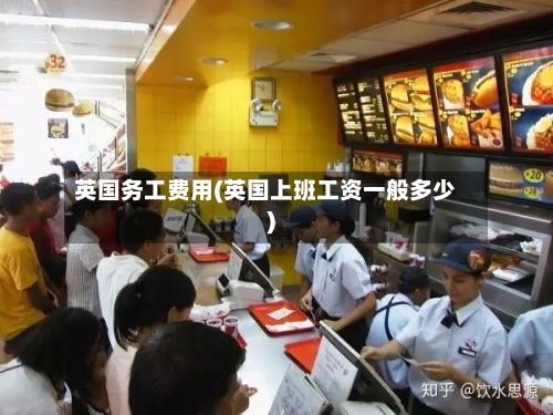 英国务工费用(英国上班工资一般多少)-第1张图片