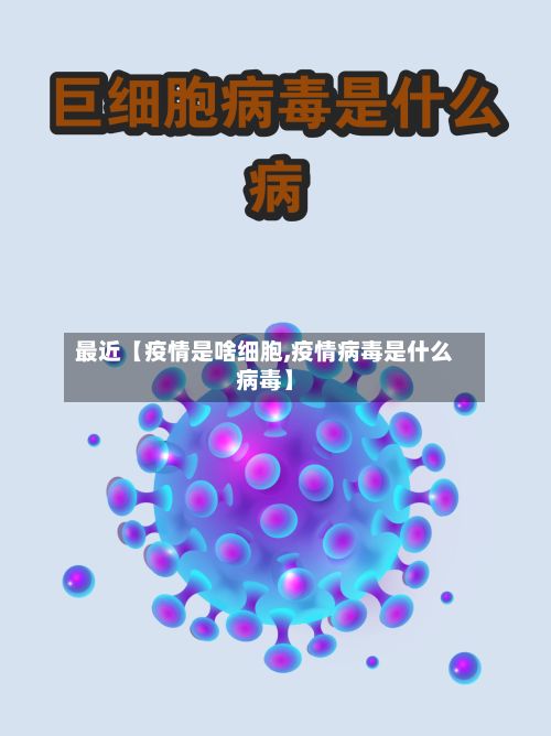 最近【疫情是啥细胞,疫情病毒是什么病毒】-第1张图片