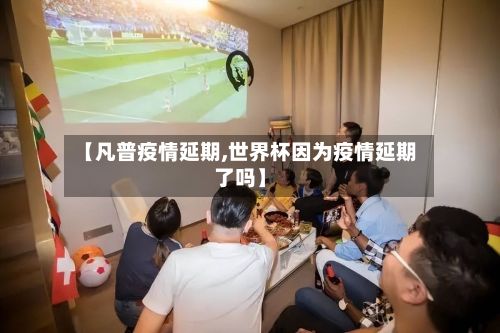 【凡普疫情延期,世界杯因为疫情延期了吗】-第1张图片