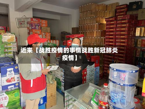 近来【战胜疫情的事情战胜新冠肺炎疫情】-第1张图片