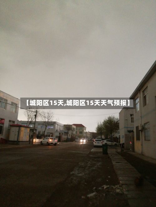 【城阳区15天,城阳区15天天气预报】-第1张图片