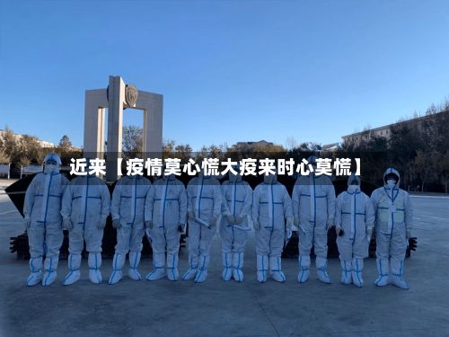 近来【疫情莫心慌大疫来时心莫慌】-第1张图片
