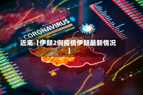 近来【伊朗2例疫情伊朗最新情况】-第1张图片