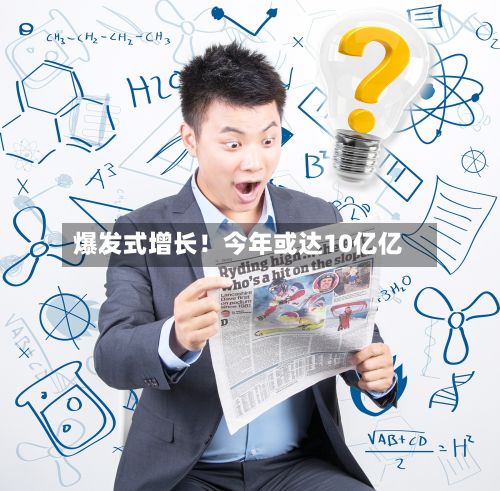 爆发式增长!今年或达10亿亿-第1张图片