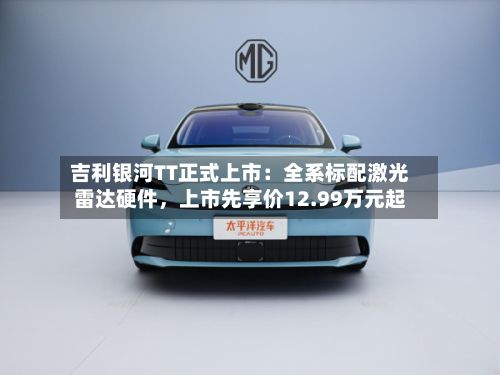 吉利银河TT正式上市：全系标配激光雷达硬件，上市先享价12.99万元起-第1张图片