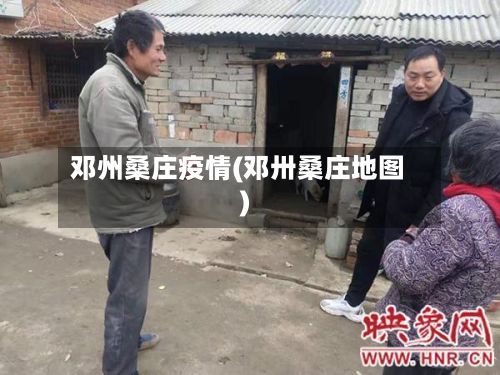 邓州桑庄疫情(邓卅桑庄地图)-第1张图片