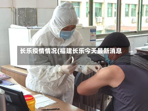 长乐疫情情况(福建长乐今天最新消息)-第1张图片