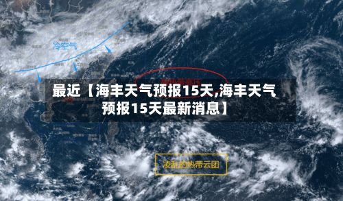最近【海丰天气预报15天,海丰天气预报15天最新消息】-第1张图片