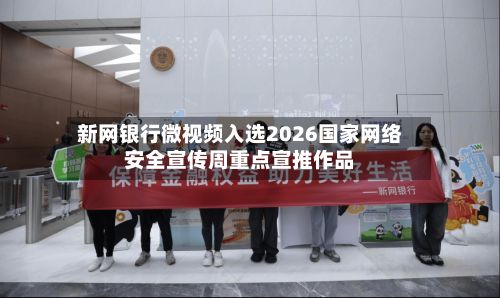 新网银行微视频入选2026国家网络安全宣传周重点宣推作品-第1张图片