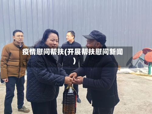 疫情慰问帮扶(开展帮扶慰问新闻)-第1张图片