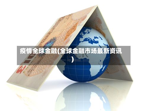 疫情全球金融(全球金融市场最新资讯)-第1张图片