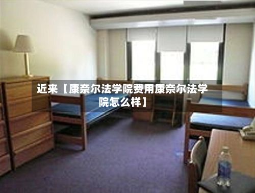 近来【康奈尔法学院费用康奈尔法学院怎么样】-第1张图片