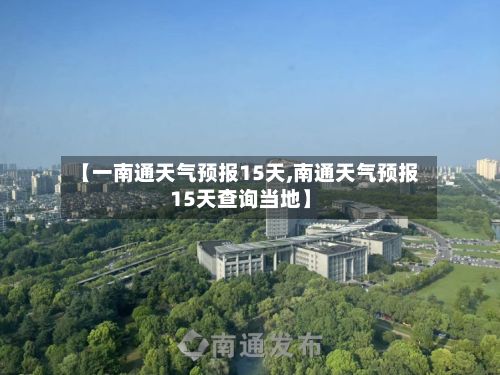 【一南通天气预报15天,南通天气预报15天查询当地】-第1张图片