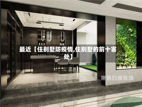最近【住别墅防疫情,住别墅的前十害处】-第1张图片