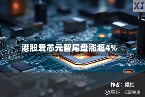 港股爱芯元智尾盘涨超4%-第1张图片