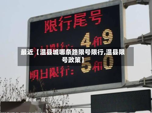 最近【温县城哪条路限号限行,温县限号政策】-第1张图片
