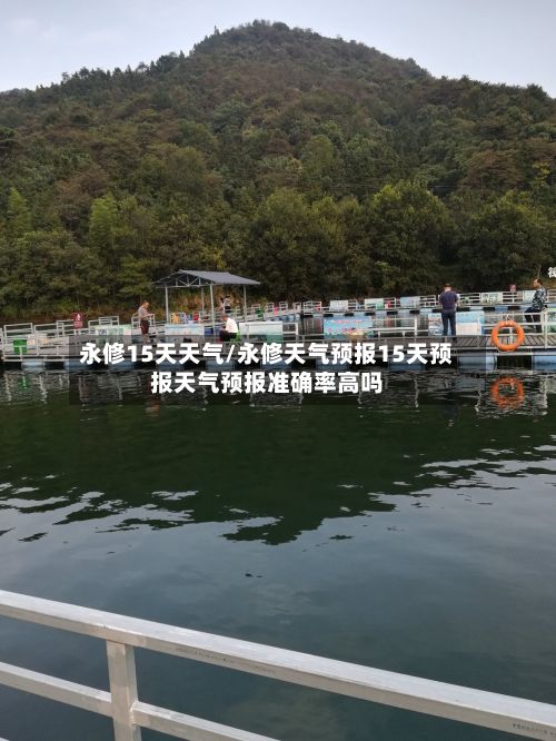 永修15天天气/永修天气预报15天预报天气预报准确率高吗-第1张图片