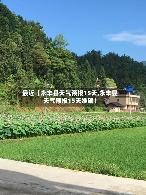 最近【永丰县天气预报15天,永丰县天气预报15天准确】-第1张图片