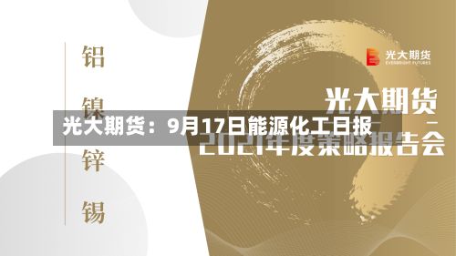 光大期货:9月17日能源化工日报-第1张图片