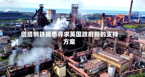 塔塔钢铁据悉寻求英国政府新的支持方案-第1张图片