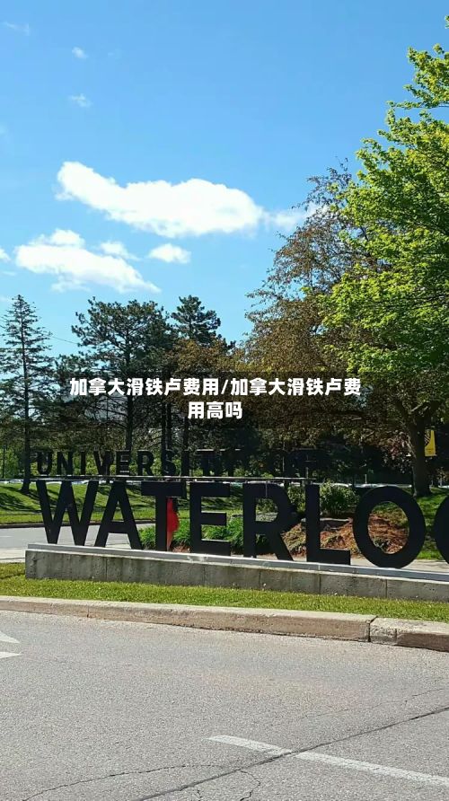 加拿大滑铁卢费用/加拿大滑铁卢费用高吗-第1张图片