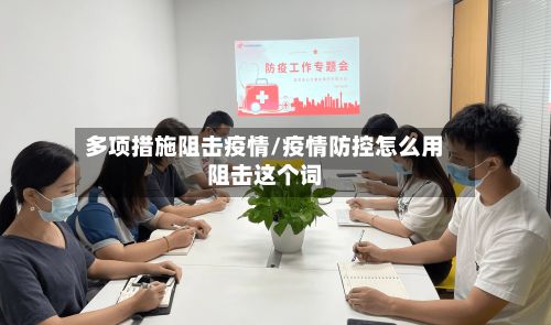 多项措施阻击疫情/疫情防控怎么用阻击这个词-第1张图片
