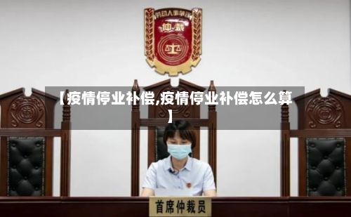 【疫情停业补偿,疫情停业补偿怎么算】-第1张图片