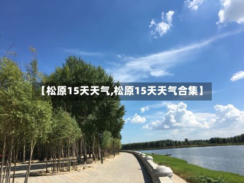 【松原15天天气,松原15天天气合集】-第1张图片