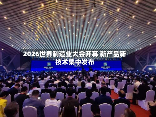 2026世界制造业大会开幕 新产品新技术集中发布-第1张图片