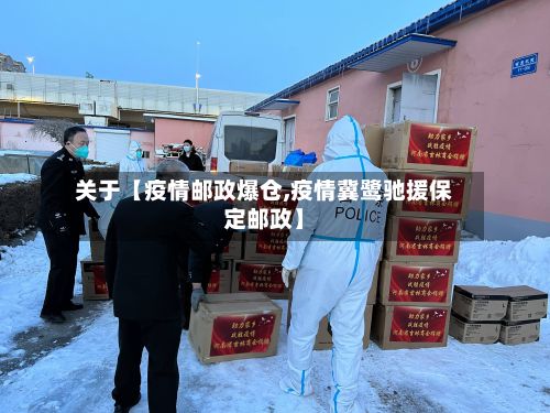 关于【疫情邮政爆仓,疫情冀鹭驰援保定邮政】-第1张图片