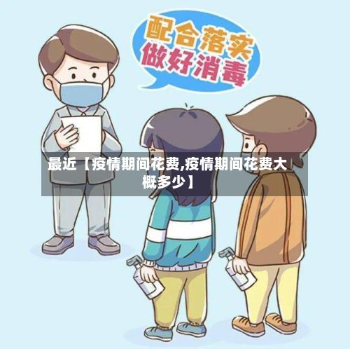 最近【疫情期间花费,疫情期间花费大概多少】-第1张图片