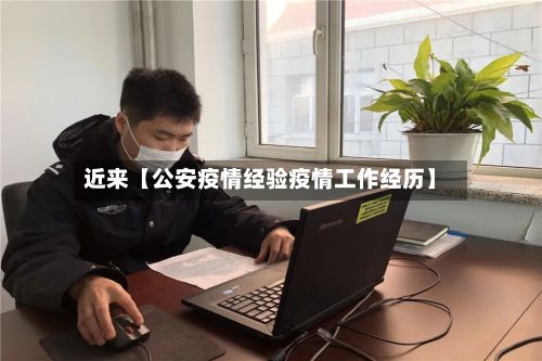 近来【公安疫情经验疫情工作经历】-第1张图片