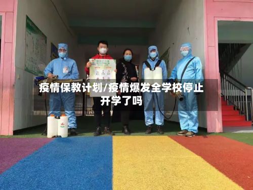 疫情保教计划/疫情爆发全学校停止开学了吗-第1张图片