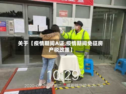 关于【疫情期间A证,疫情期间免征房产税政策】-第1张图片