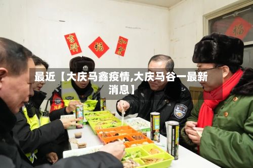 最近【大庆马鑫疫情,大庆马谷一最新消息】-第1张图片