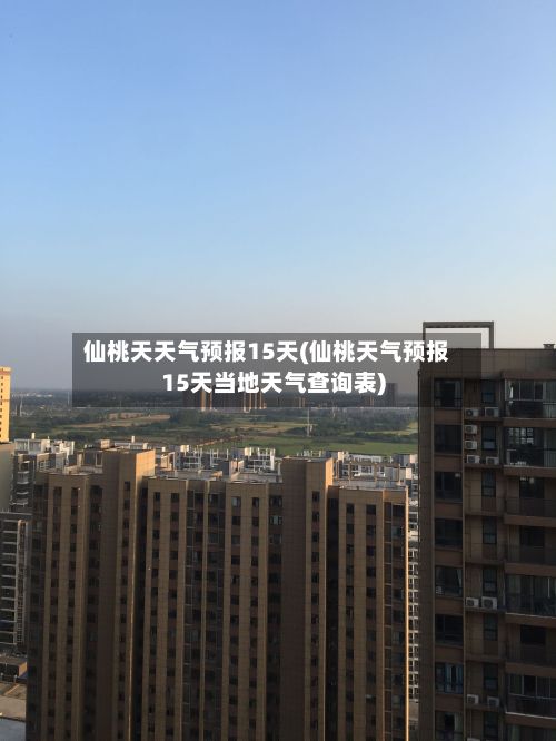 仙桃天天气预报15天(仙桃天气预报15天当地天气查询表)-第1张图片