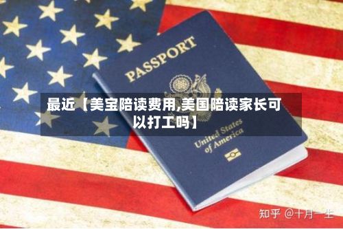 最近【美宝陪读费用,美国陪读家长可以打工吗】-第1张图片