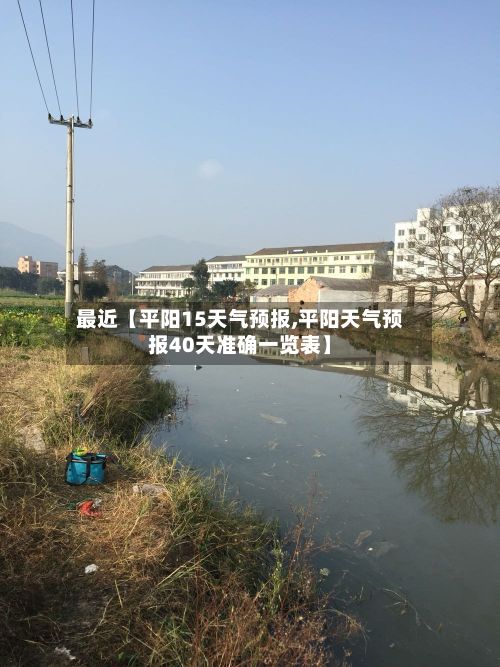 最近【平阳15天气预报,平阳天气预报40天准确一览表】-第1张图片