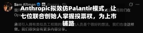 Anthropic拟效仿Palantir模式	，让七位联合创始人掌握投票权，为上市铺路-第1张图片
