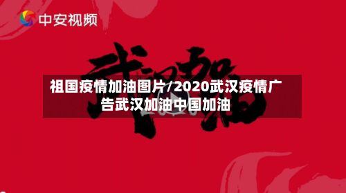 祖国疫情加油图片/2020武汉疫情广告武汉加油中国加油-第1张图片