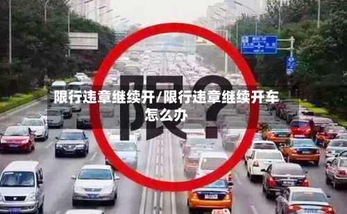 限行违章继续开/限行违章继续开车怎么办-第1张图片