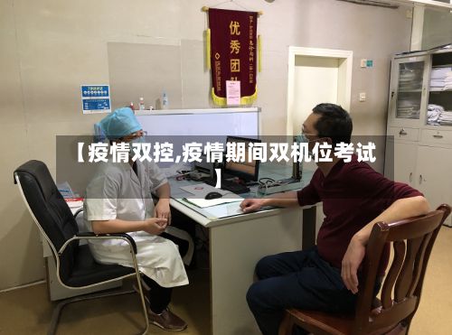 【疫情双控,疫情期间双机位考试】-第1张图片