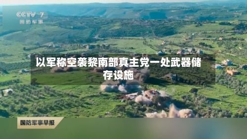 以军称空袭黎南部真主党一处武器储存设施-第1张图片