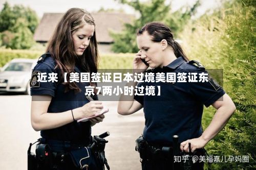 近来【美国签证日本过境美国签证东京7两小时过境】-第1张图片