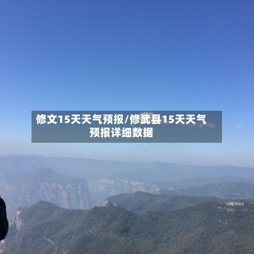 修文15天天气预报/修武县15天天气预报详细数据-第1张图片